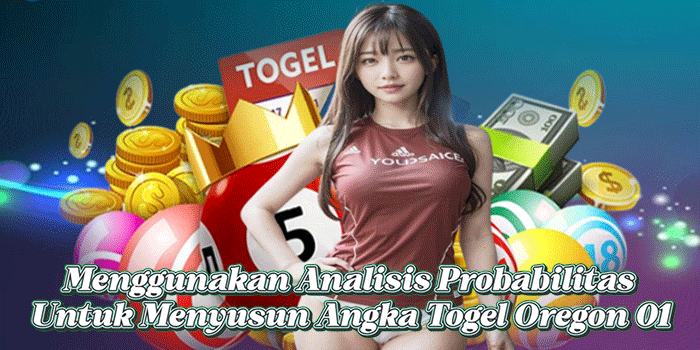 Menggunakan Analisis Probabilitas Untuk Menyusun Angka Togel Oregon 01