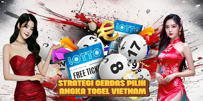 Strategi Cerdas Pilih Angka Togel Vietnam
