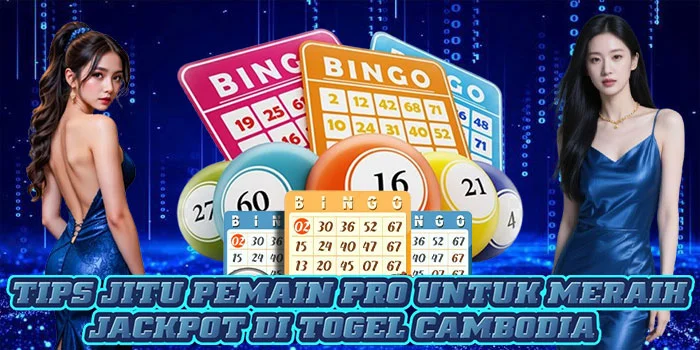 Tips Jitu Pemain Pro Untuk Meraih Jackpot di Togel Cambodia